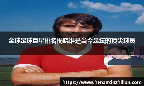 全球足球巨星排名揭晓谁是当今足坛的顶尖球员