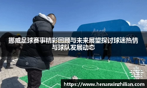 挪威足球赛事精彩回顾与未来展望探讨球迷热情与球队发展动态
